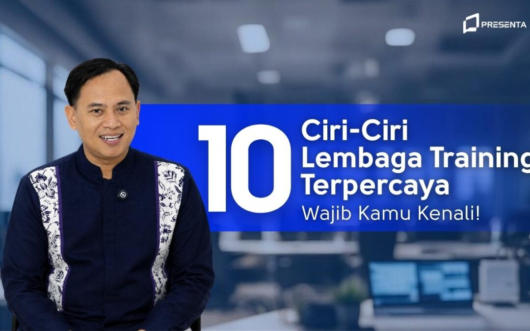 10 Ciri-Ciri Lembaga Training Terpercaya yang Wajib Kamu Kenali