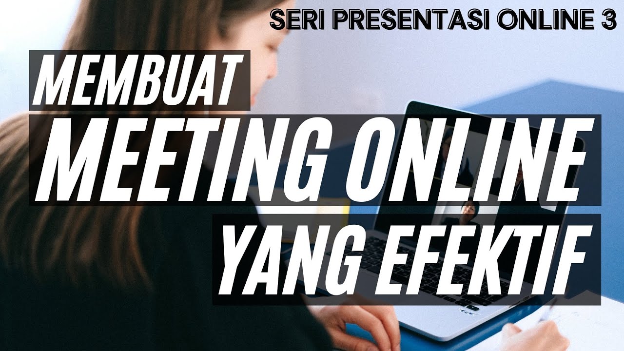 Cara Membuat Meeting Online yang Kondusif dan Efektif