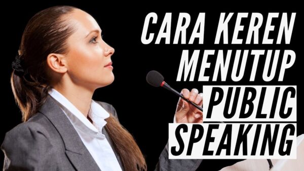 Cara Menutup Public Speaking yang Baik dan Kuat