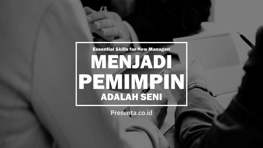 Essential Skills for New Manager: Menjadi Pemimpin Adalah Sebuah Seni