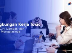 Lingkungan Kerja Toxic: Ciri-Ciri, Dampak, dan Cara Mengatasinya