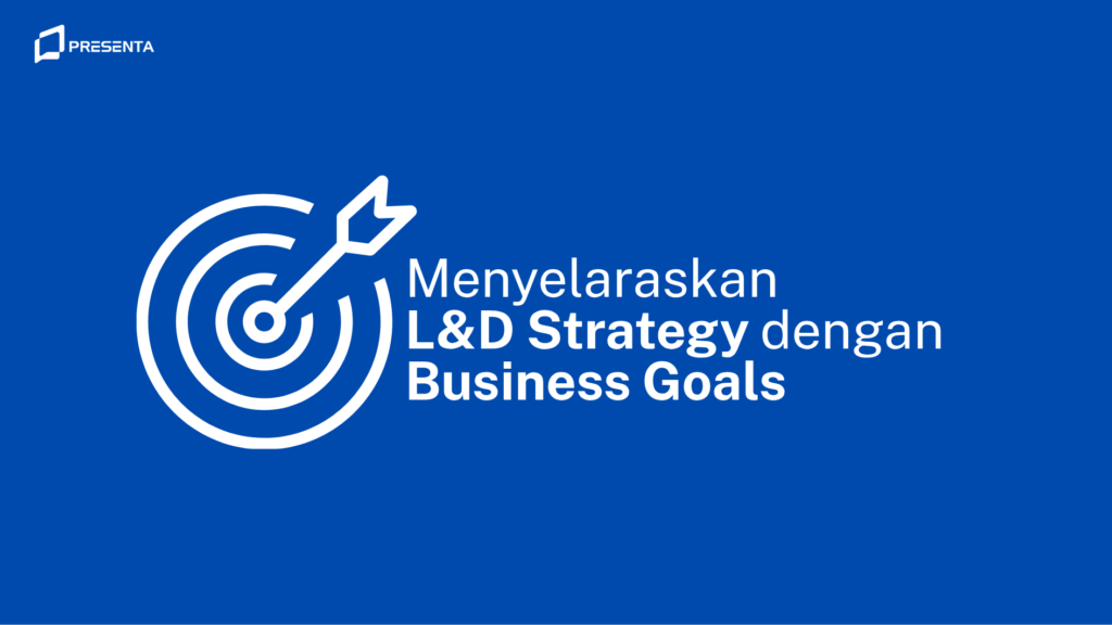Menyelaraskan L&D Strategy dengan Business Goals