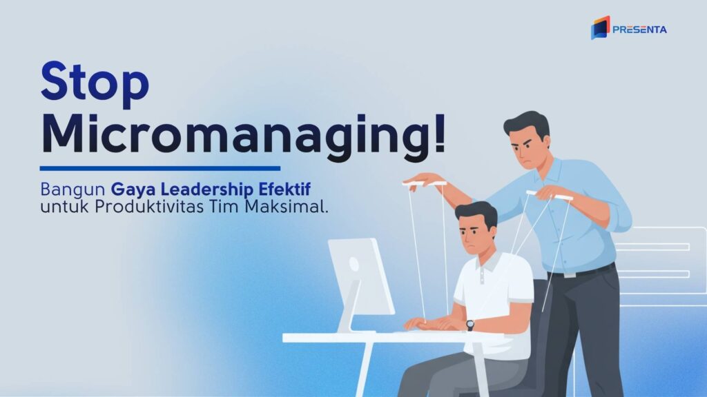 Stop Micromanaging! Bangun Gaya Leadership Efektif untuk Produktivitas Tim Maksimal