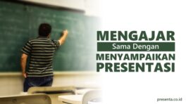 Mengajar = Menyampaikan Presentasi